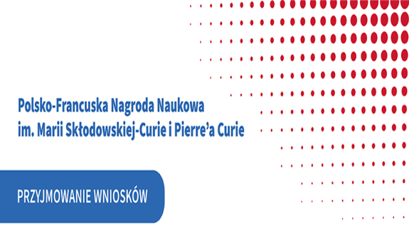 Napis: Polsko-Francuska Nagroda Naukowa im. Marii Skłodowskiej-Curie i Pierre’a Curie. Przyjmowanie wniosków. Grafika czerwone kropki po prawej stronie.